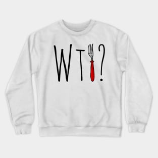 What The Fork Crewneck Sweatshirt